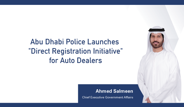 Abu Dhabi Police Launches "Direct Registration Initiative" for Auto Dealers